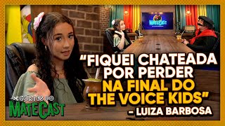 “FIQUEI CHATEADA POR PERDER NA FINAL DO THE VOICE KIDS” - LUIZA BARBOSA | MATECAST