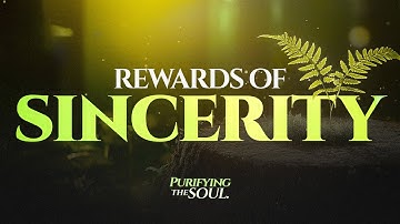 Rewards of Sincerity || Purifying the Soul