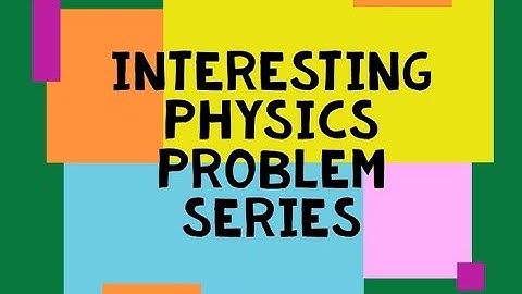 Interesting Physics Problems Series Ep -1 (Mechanics) | 200 Puzzling Physics Problems