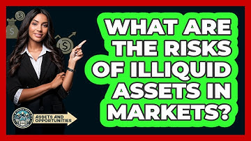 What Are The Risks Of Illiquid Assets In Markets? - AssetsandOpportunity.org