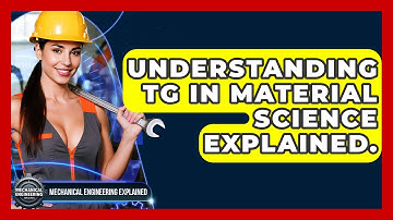 Understanding Tg In Material Science Explained. - Mechanical Engineering Explained
