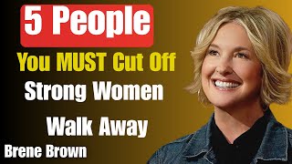 5 Types of People Strong Women NEVER Keep Around | Cut Off Toxic People | Brené Brown Motivation