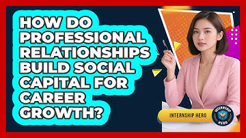 How Do Professional Relationships Build Social Capital For Career Growth? - Internship Hero