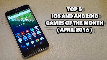 Top 5 IOS and Android Games Of The Month (April 2016)