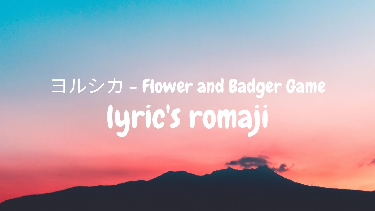 ヨルシカ Flower And Badger Game Lyric's romaji YouTube