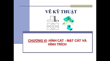 Chương 6. HÌNH CẮT - MẶT CẮT VÀ HÌNH TRÍCH