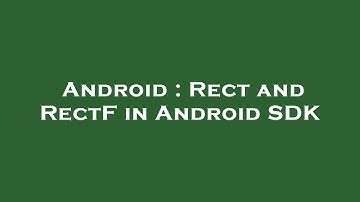 Android : Rect and RectF in Android SDK
