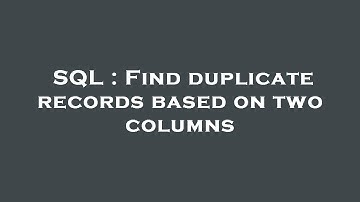 SQL : Find duplicate records based on two columns