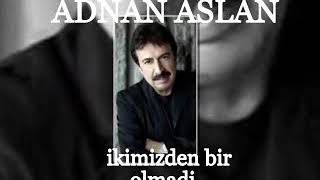 Adnan Aslan & İkimizden bir olmadı Resimi