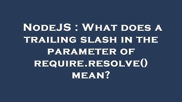 NodeJS : What does a trailing slash in the parameter of require.resolve() mean?
