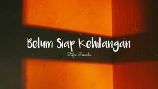 Download lagu Belum Siap Kehilangan - Stefan Pasaribu   Lirik Lagu   mp3