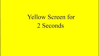 Yellow Screen for 2 Seconds