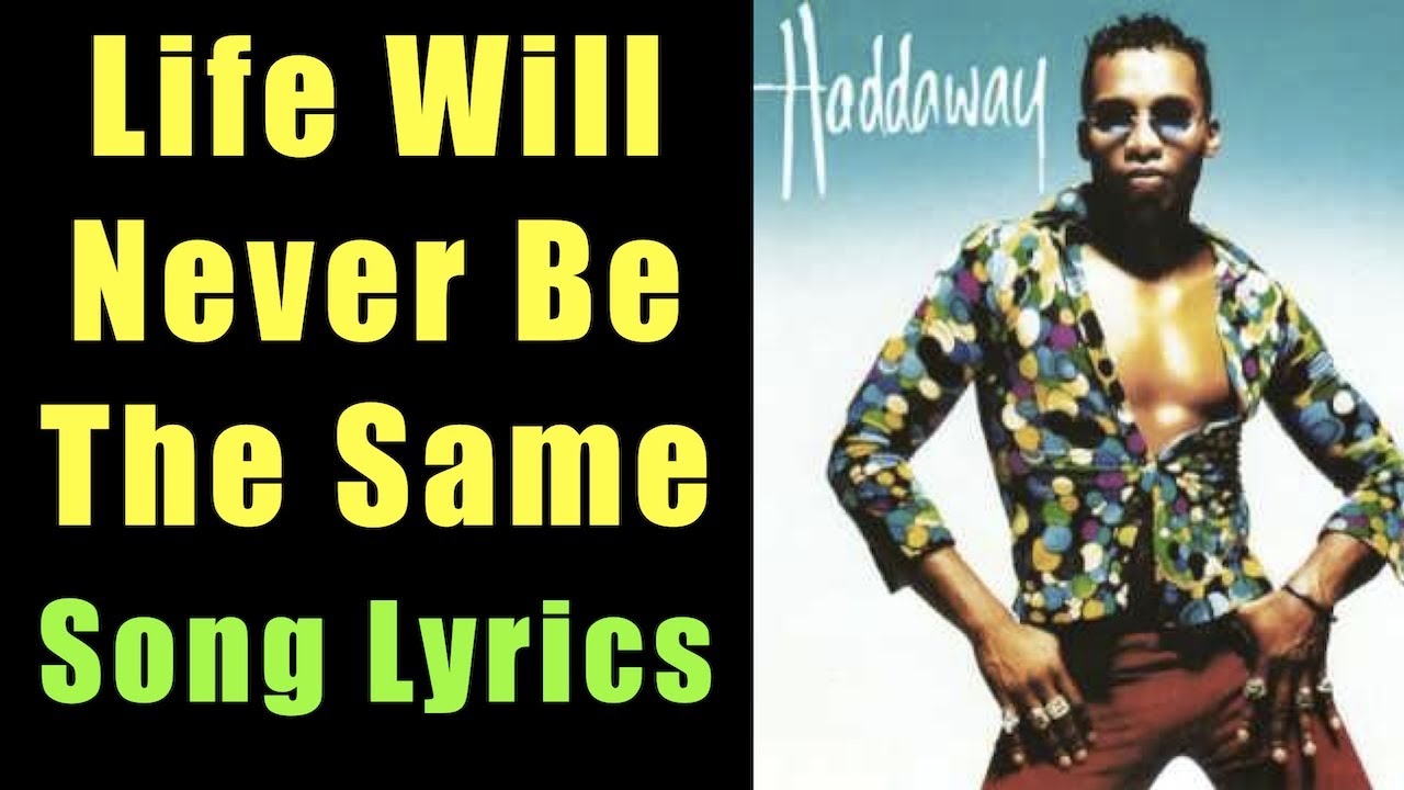 Life Will Never Be The Same I Haddaway I Song Lyrics YouTube Life Will Never Be The Same I Haddaway I Song Lyrics YouTube