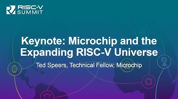 Keynote: Microchip and the Expanding RISC-V Universe - Ted Speers, Technical Fellow, Microchip