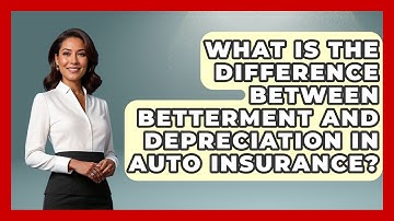 What Is The Difference Between Betterment And Depreciation In Auto Insurance?