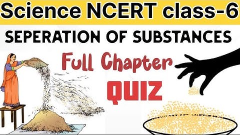 Science Class -6 Seperation of Substances Full Chapter| MCQs Quiz
