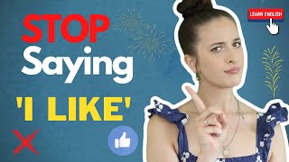 STOP Saying 'I Like.' (Say THIS Instead!)