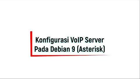 Konfigurasi VoIP Server Menggunakan Asterisk (Debian 9)