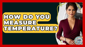 How Do You Measure Temperature? - Learn As An Adult
