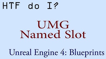 HTF do I? Use the Named Slot Widget in UMG