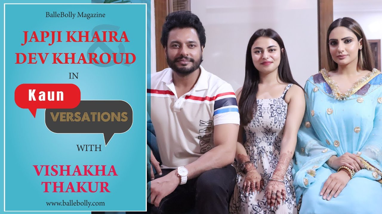 Dev Kharoud | Japji Khaira in KaunVersations with Vishakha | Latest Interview | BalleBolly Magazine