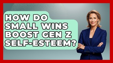 How Do Small Wins Boost Gen Z Self-esteem? - Gen Z Unfiltered