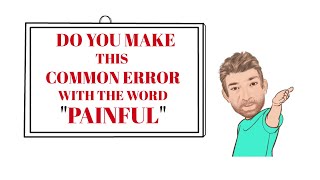 English Tutor Nick P Common Errors (41) Do you Make this common Error with the Word Painful?