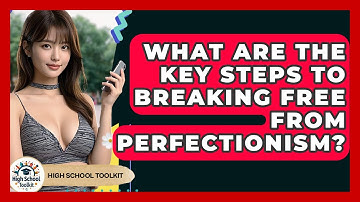 What Are The Key Steps To Breaking Free From Perfectionism? - High School Toolkit