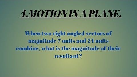 When two right angled vectors of magnitude 7 units and 24 units... magnitude of their resultant?