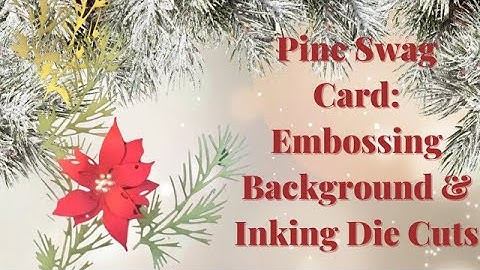 Cardmaking using Die cuts with Texture Video 7: Pine Swag Card Emboss Background & Inking Die Cuts