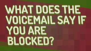 What does the voicemail say if you are blocked?