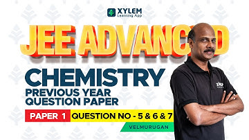 JEE ADVANCED- PREVIOUS YEAR 2017 CHEMISTRY- PAPER 1- QUESTION NUMBER 5 TO 7 | XYLEM JEE ADVANCED