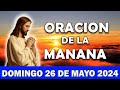 💖Oración De La Mañana De Hoy Domingo 26 DE mayo 2024 | y Observa Lo Que Pasa En Tí!