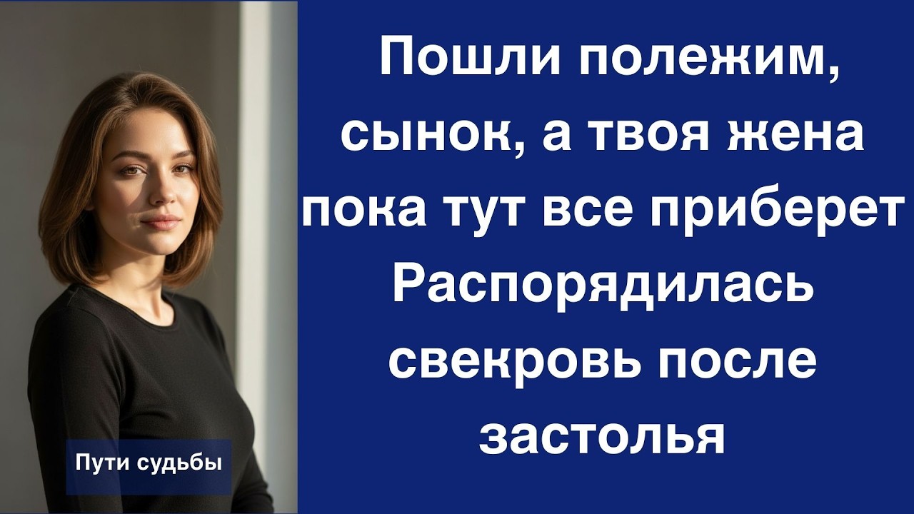 Пошли полежим, сынок, а твоя жена пока тут все приберет Распорядилась свекровь после застолья