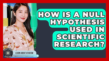 How Is A Null Hypothesis Used In Scientific Research? - Learn About Atheism