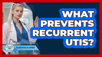What Prevents Recurrent UTIs? - Bladder Health Support