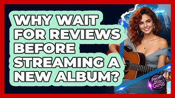 Why Wait For Reviews Before Streaming A New Album? - Pop Music Gurus