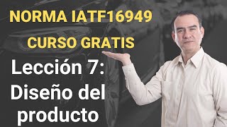 Norma IATF 16949 Curso Gratis - Lección 7 - Diseño del producto