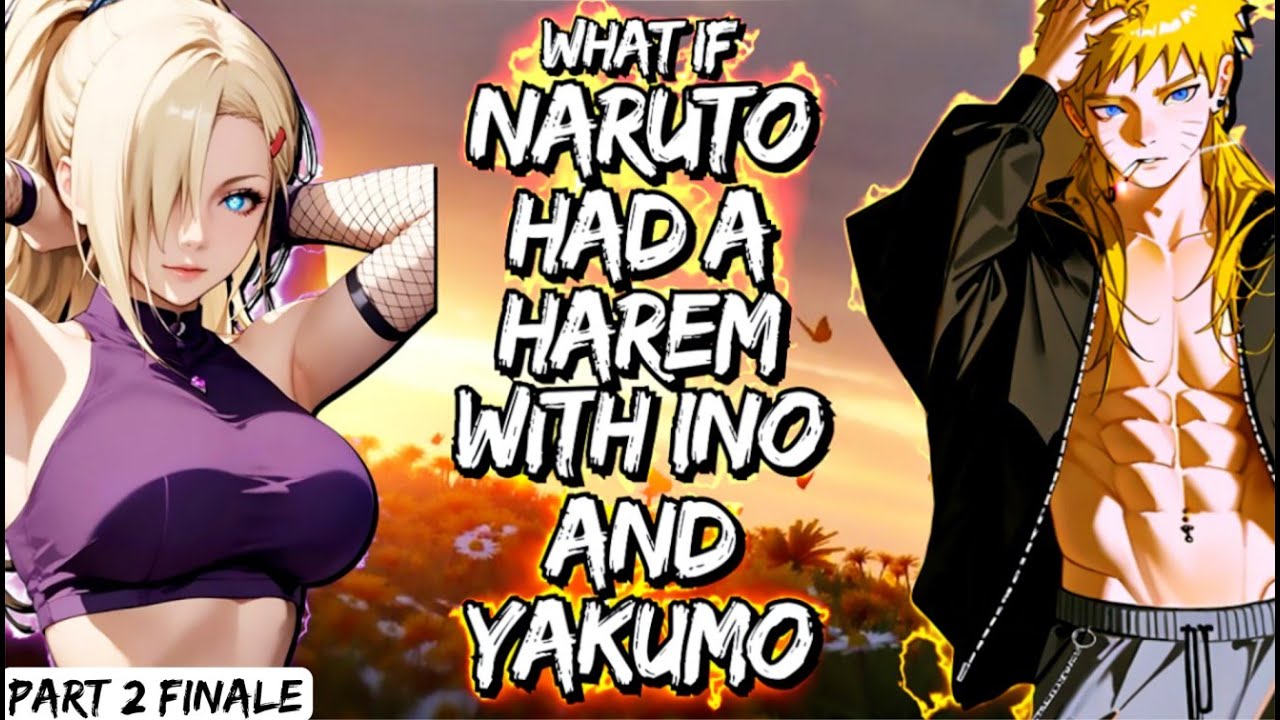 What If Naruto Had A Harem With Ino And Yakumo Part 2 Finale