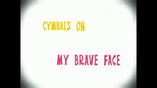 Cymbals｢My Brave Face｣