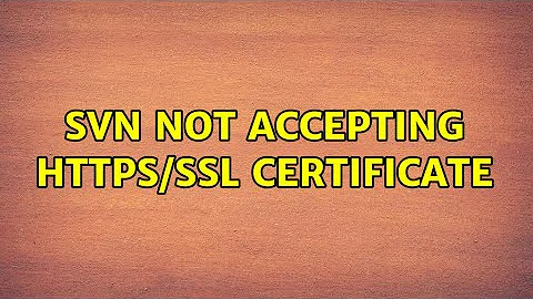 svn not accepting https/ssl certificate (2 Solutions!!)