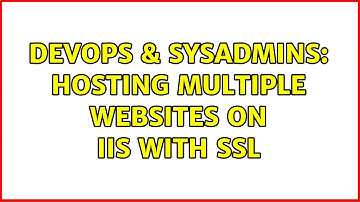 DevOps & SysAdmins: Hosting multiple websites on IIS with SSL