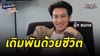 “นุ๊ก ธนดล” กับเส้นทางที่เดิมพันด้วยชีวิต | วันบันเทิงTalk 2024