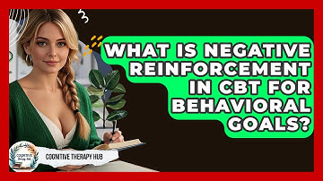 What Is Negative Reinforcement In CBT For Behavioral Goals? - Cognitive Therapy Hub