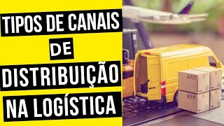 TIPOS de CANAIS de DISTRIBUIÇÃO na LOGÍSTICA