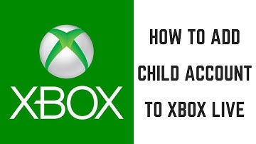 How to Add Child Account to Xbox Live