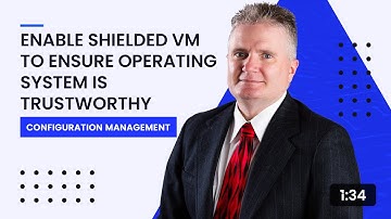 Enable Shielded VM to Ensure Operating System is Trustworthy