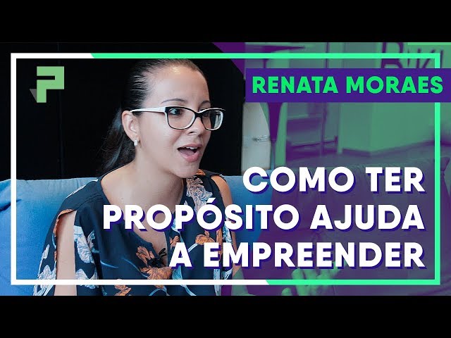 Empreendedorismo: Dificuldades superadas pelo Propósito - Renata Moraes | Na Prática