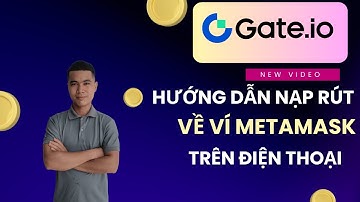Cách Nạp Rút Gate.io Về Metamask Trên Điện Thoại – Hướng Dẫn Chi Tiết Từ A-Z!