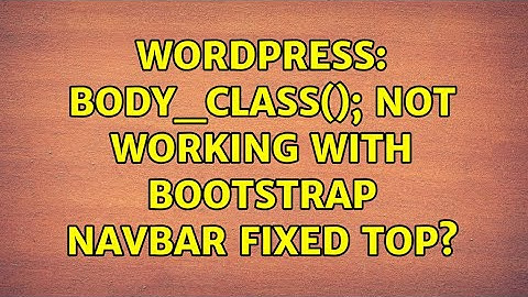 Wordpress: body_class(); not working with bootstrap navbar fixed top? (2 Solutions!!)